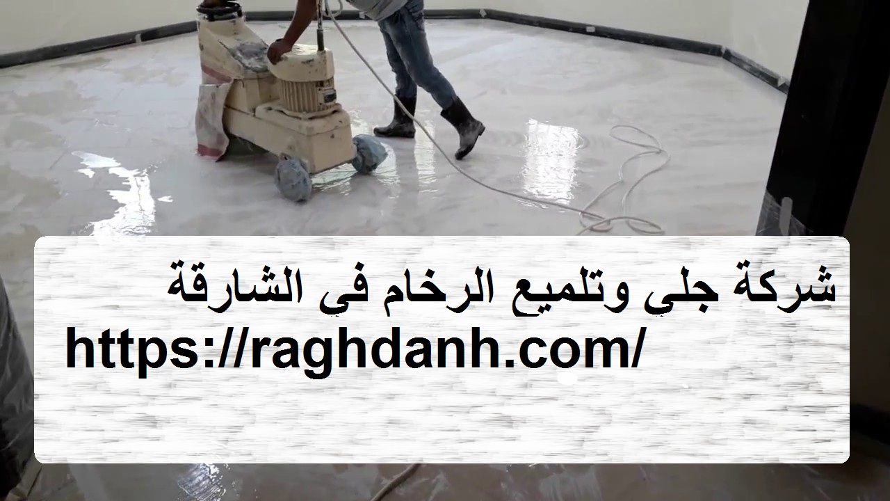 شركة جلي وتلميع الرخام في الشارقة